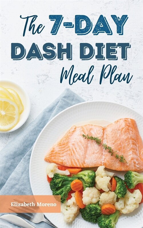 The 7-Day Dash Diet Meal Plan: Delicious, Healthy Recipes to Lose Weight, Lower Blood Pressure, and Improve Your Health in One Week (Hardcover)