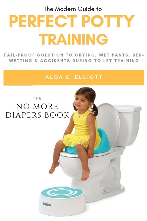 Perfect Potty Training: Fail-Proof Solution to Crying, Wet Pants, Bed Wetting & Accidents During Toilet Training (No More Diapers Book) (Paperback)