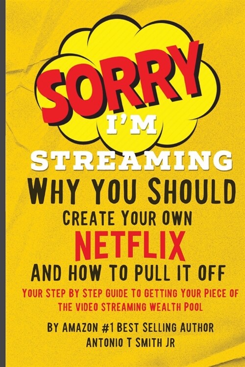 Sorry, Im Streaming: Why You Should Create Your Own Netflix and How To Pull It Off Your Step By Step Guide To Getting Your Piece Of The Vid (Paperback)