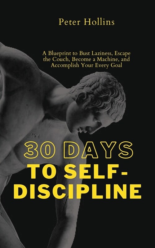 30 Days to Self-Discipline: A Blueprint to Bust Laziness, Escape the Couch, Become a Machine, and Accomplish Your Every Goal (Paperback)