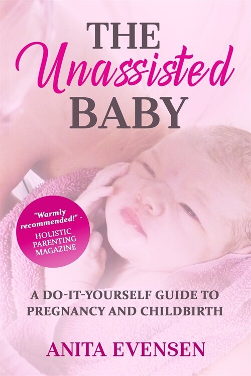 The Unassisted Baby: A Do-It-Yourself Guide to Pregnancy and Childbirth (Paperback, 3)