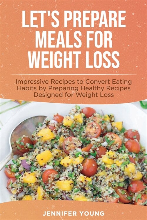 Lets Prepare Meals for Weight Loss: Impressive Recipes to Convert Eating Habits by Preparing Healthy Recipes Designed for Weight Loss (Paperback)