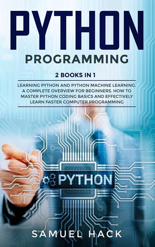 Python Programming: 2 Books in 1: Learning Python and Python Machine Learning. A Complete Overview for Beginners. How to Master Python Cod (Hardcover)