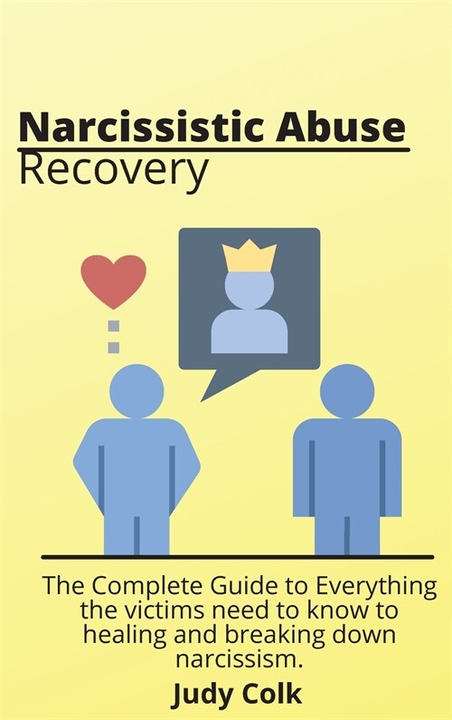 Narcissistic Abuse Recovery: The Complete Guide to Everything the victims need to know to healing and breaking down narcissism. (Hardcover)
