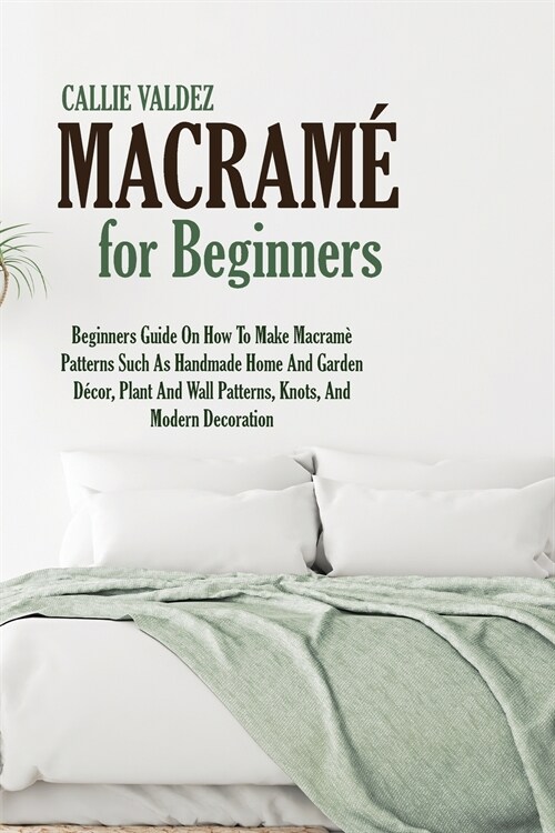 Macram?For Beginners: Beginners Guide On How To Make Macram?Patterns Such As Handmade Home And Garden D?or, Plant And Wall Patterns, Knots (Paperback)