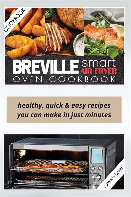 Breville Smart Air Fryer Oven Cookbook: Healthy, Quick & Easy Recipes You Can Make in Just Minutes (Paperback)