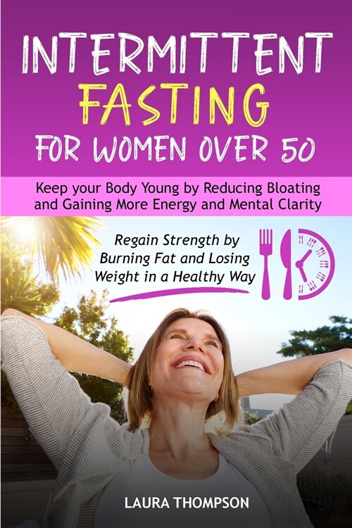 Intermittent Fasting for Women Over 50: Keep your Body Young by Reducing Bloating and Gaining more Energy and Mental Clarity. Regain Strength by Burni (Paperback)