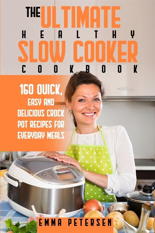 The Ultimate Healthy Slow Cooker Cookbook: 160 Quick, Easy and Delicious Slow Cooker Recipes for Everyday Meals (Paperback)