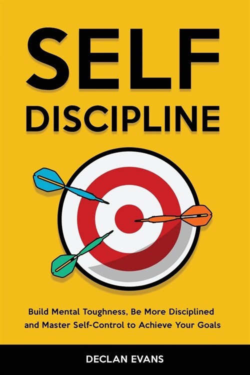 Self-Discipline: Build Mental Toughness, Be More Disciplined and Master Self-Control to Achieve Your Goals (Paperback)