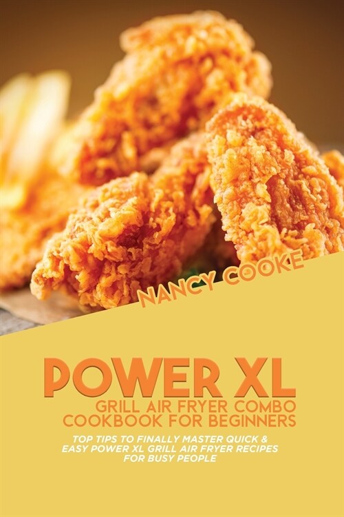 Power XL Grill Air Fryer Combo Cookbook For Beginners: Top Tips To Finally Master Quick & Easy Power XL Grill Air Fryer Recipes For Busy People (Paperback)