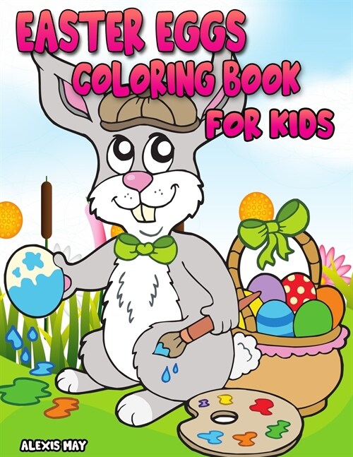 Easter Eggs Coloring Book for Kids: Easter Book 2, 3, 4, 5 Year Old for Children Happy Easter with Easter Bunny, Egg, Basket Coloring (Paperback)
