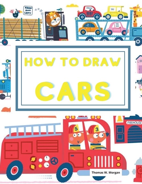How to draw Cars: Learn to draw step by step awesome cars, trucks and other vehicles for kids ages 4-12 (Paperback)