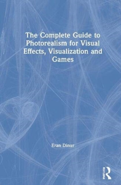 The Complete Guide to Photorealism for Visual Effects, Visualization and Games (Paperback)