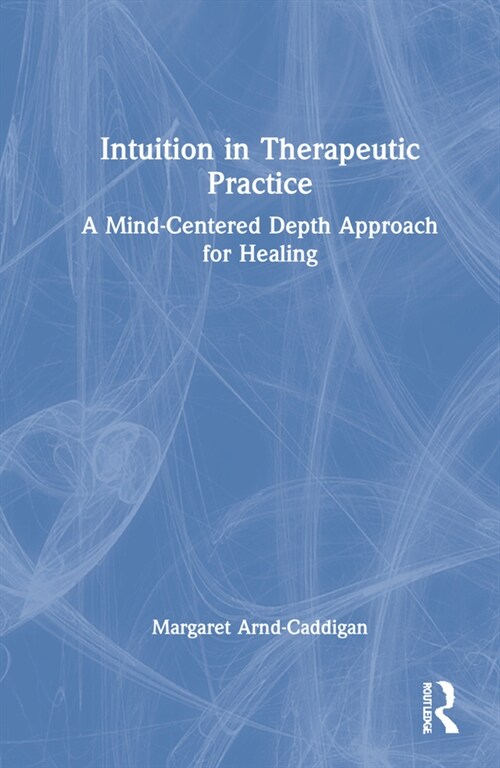 Intuition in Therapeutic Practice : A Mind-Centered Depth Approach for Healing (Hardcover)