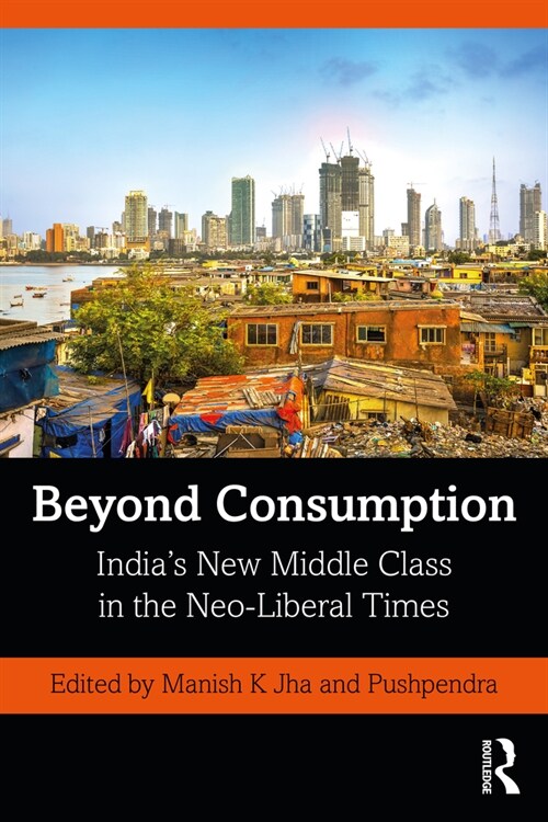 Beyond Consumption : India’s New Middle Class in the Neo-Liberal Times (Paperback)