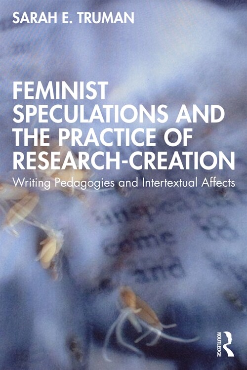 Feminist Speculations and the Practice of Research-Creation : Writing Pedagogies and Intertextual Affects (Paperback)
