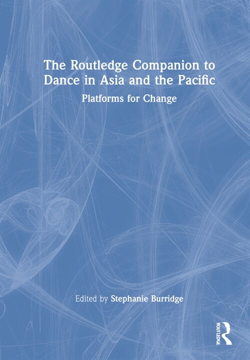 The Routledge Companion to Dance in Asia and the Pacific : Platforms for Change (Hardcover)