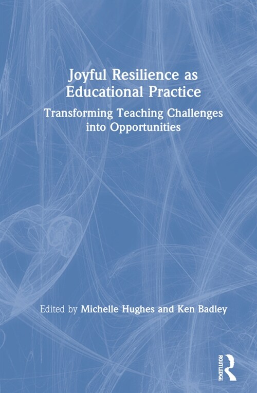 Joyful Resilience as Educational Practice : Transforming Teaching Challenges into Opportunities (Hardcover)