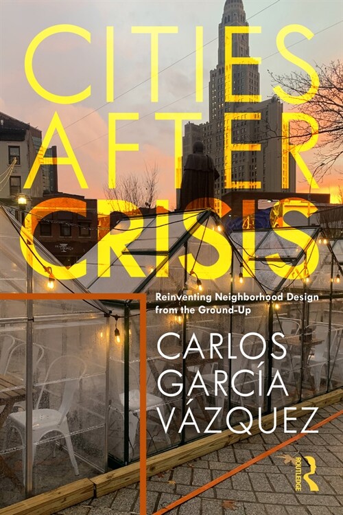 Cities After Crisis : Reinventing Neighborhood Design from the Ground-Up (Paperback)