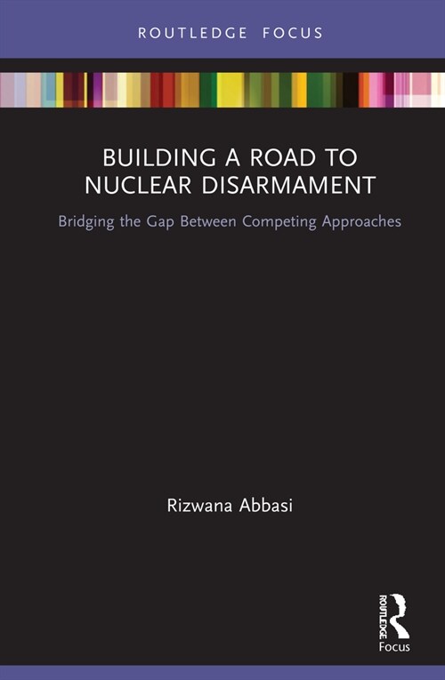 Building a Road to Nuclear Disarmament : Bridging the Gap Between Competing Approaches (Hardcover)