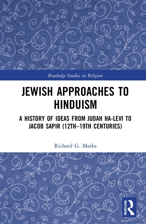 Jewish Approaches to Hinduism : A History of Ideas from Judah Ha-Levi to Jacob Sapir (12th–19th centuries) (Hardcover)