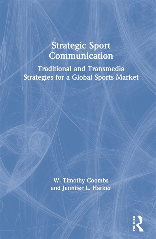 Strategic Sport Communication : Traditional and Transmedia Strategies for a Global Sports Market (Hardcover)