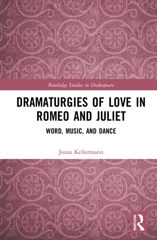 Dramaturgies of Love in Romeo and Juliet : Word, Music, and Dance (Hardcover)