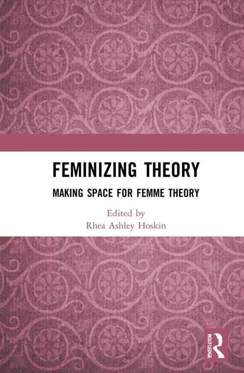 Feminizing Theory : Making Space for Femme Theory (Hardcover)