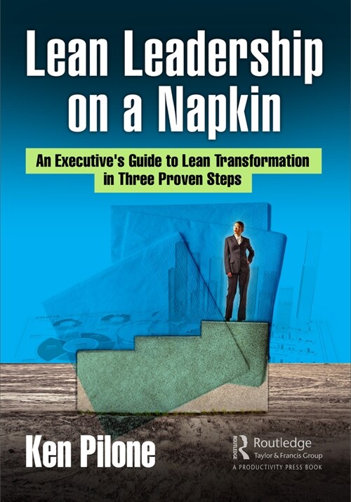 Lean Leadership on a Napkin : An Executives Guide to Lean Transformation in Three Proven Steps (Hardcover)