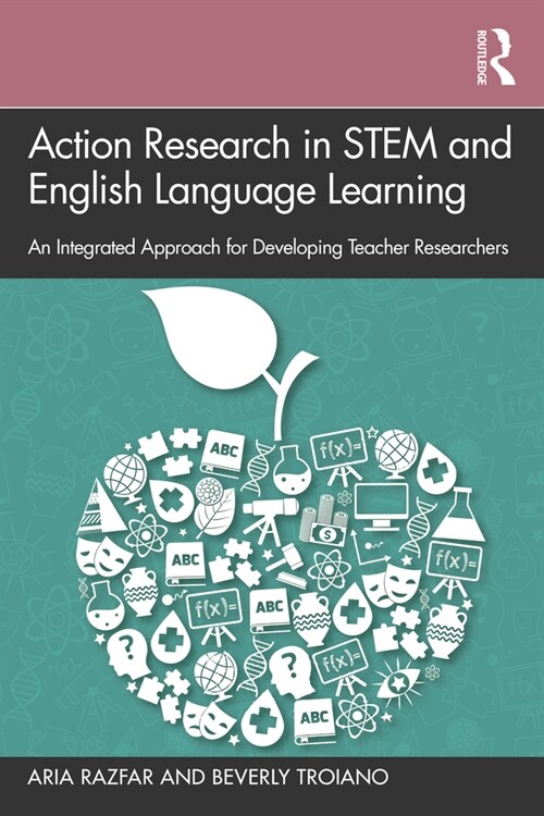 Action Research in STEM and English Language Learning : An Integrated Approach for Developing Teacher Researchers (Paperback)