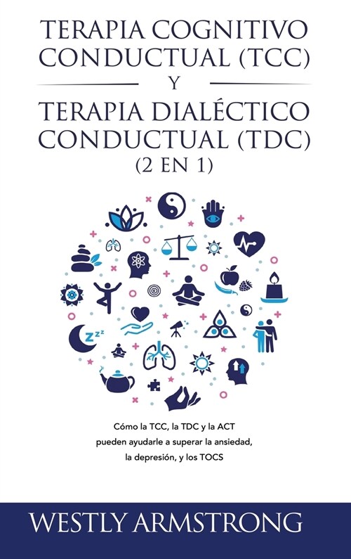 Terapia cognitivo-conductual (TCC) y terapia dial?tico-conductual (TDC) 2 en 1: C?o la TCC, la TDC y la ACT pueden ayudarle a superar la ansiedad, l (Hardcover)