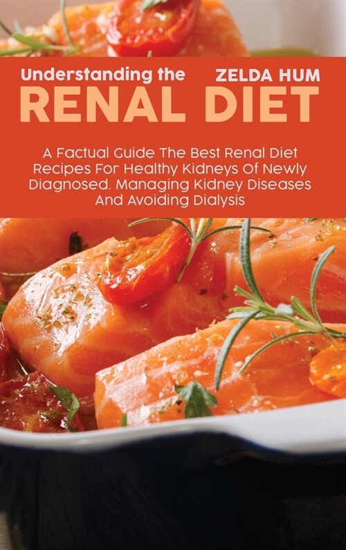 Understanding The Renal Diet: A Factual Guide The Best Renal Diet Recipes For Healthy Kidneys Of Newly Diagnosed. Managing Kidney Diseases And Avoid (Hardcover)