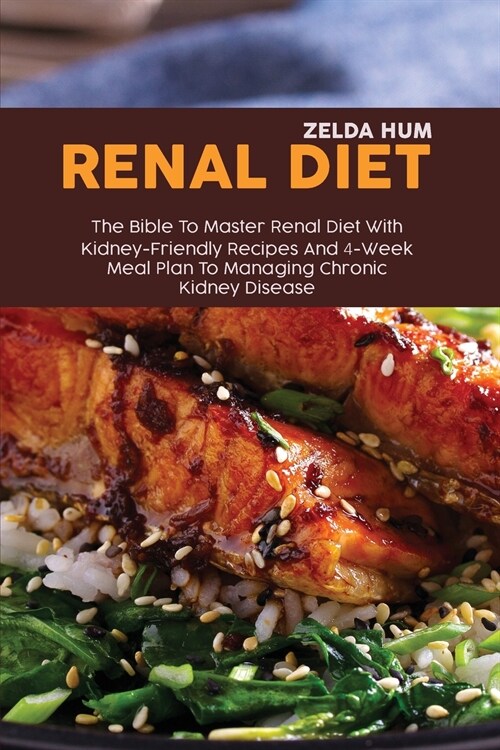 Renal Diet: The Bible To Master Renal Diet With Kidney-Friendly Recipes And 4-Week Meal Plan To Managing Chronic Kidney Disease (Paperback)