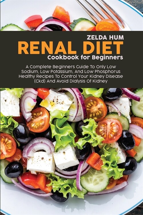 Renal Diet Cookbook For Beginners: A Complete Beginners Guide To Only Low Sodium, Low Potassium, And Low Phosphorus Healthy Recipes To Control Your Ki (Paperback)