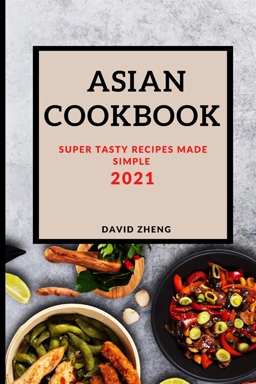 Asian Cookbook 2021: Super Tasty Recipes Made Simple (Paperback)