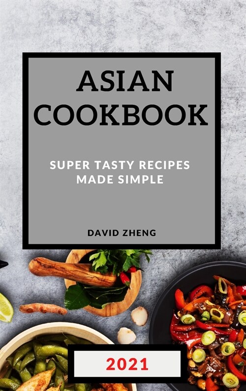 Asian Cookbook 2021: Super Tasty Recipes Made Simple (Hardcover)