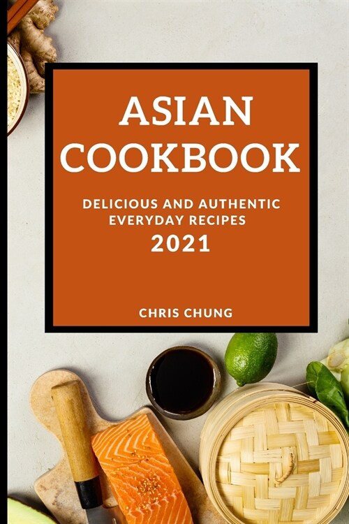 Asian Cookbook 2021: Delicious and Authentic Everyday Recipes (Paperback)
