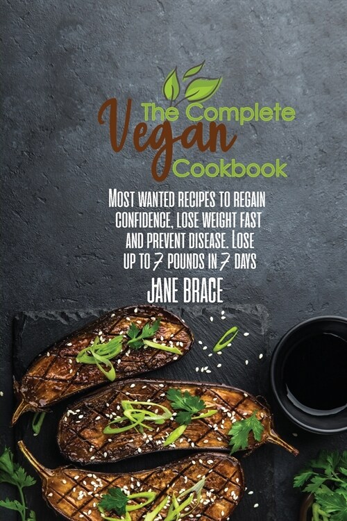 The Complete Vegan Cookbook: Most Wanted Recipesto Regain Confidence, Lose Weight Fast and Prevent Disease.Lose Up to 7 Pounds: Most Wanted Recipes (Paperback)