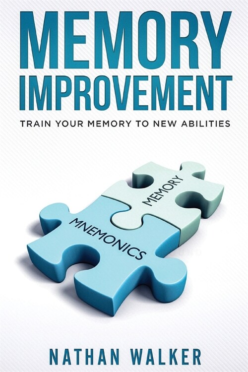 Memory Improvement: The powerful guide to increasing your Accelerated Learning, Photographic Memory, Speed Reading Memorization, and more. (Paperback)