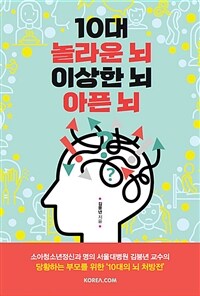 10대 놀라운 뇌 불안한 뇌 아픈 뇌 :소아청소년정신과 명의, 서울대병원 김붕년 교수의 당황하는 부모를 위한 '10대의 뇌 처방전' 