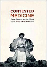 Contested Medicine: Cancer Research and the Military (Hardcover)