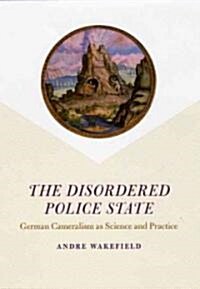 The Disordered Police State: German Cameralism as Science and Practice (Hardcover)