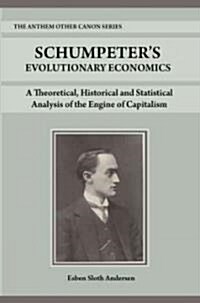 Schumpeters Evolutionary Economics : A Theoretical, Historical and Statistical Analysis of the Engine of Capitalism (Hardcover)