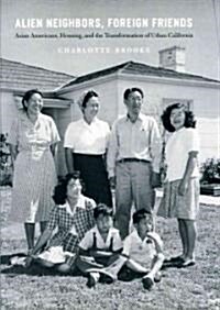 Alien Neighbors, Foreign Friends: Asian Americans, Housing, and the Transformation of Urban California (Hardcover)