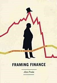 Framing Finance: The Boundaries of Markets and Modern Capitalism (Paperback)