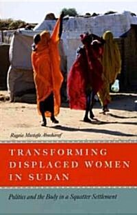 Transforming Displaced Women in Sudan: Politics and the Body in a Squatter Settlement (Paperback)