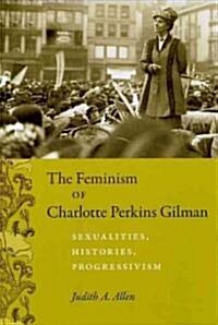 The Feminism of Charlotte Perkins Gilman: Sexualities, Histories, Progressivism (Paperback)