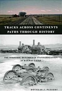 Tracks Across Continents, Paths Through History: The Economic Dynamics of Standardization in Railway Gauge (Hardcover)