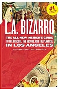 L.A. Bizarro: The All-New Insiders Guide to the Obscure, the Absurd, and the Perverse in Los Angeles (Paperback, 2, Revised)