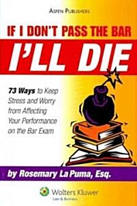 If I Dont Pass the Bar Ill Die: 73 Ways to Keep Stress and Worry from Affecting Your Performance on the Bar Exam (Paperback)